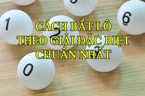 Cách bắt lô theo giải đặc biệt chính xác nhất hiện nay