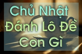 Lô hay về chủ nhật – Bí quyết đánh lô ngày chủ nhật luôn trúng