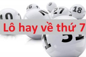 Lô hay về thứ 7 – Thứ 7 nên đánh số mấy để dễ trúng