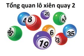 Xiên quay 2 là gì? Kinh nghiệm chơi lô xiên quay 2 hiệu quả