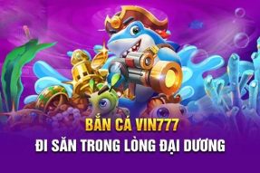 Bắn Cá Vin777 – Siêu Phẩm Game Online Xanh Chín Nhất 2024