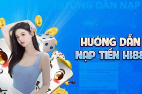 Nạp Tiền HI88 – Thao Tác Nạp Vốn Minh Bạch Rõ Ràng